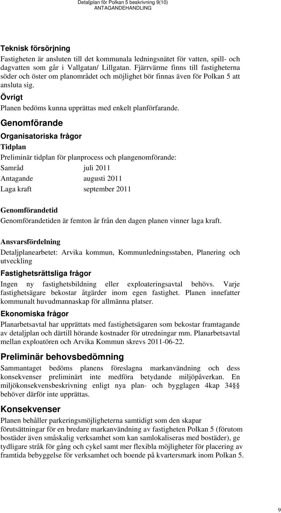 Genomförande Organisatoriska frågor Tidplan Preliminär tidplan för planprocess och plangenomförande: Samråd juli 2011 Antagande augusti 2011 Laga kraft september 2011 Genomförandetid