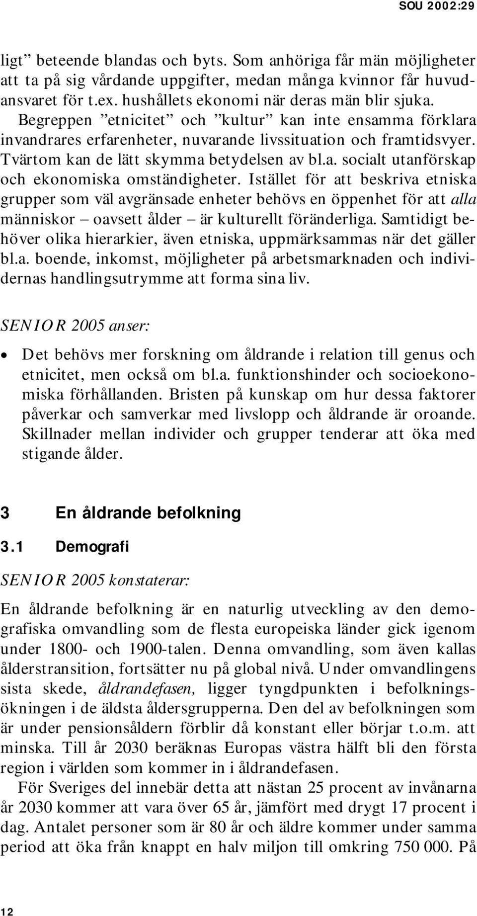Istället för att beskriva etniska grupper som väl avgränsade enheter behövs en öppenhet för att alla människor oavsett ålder är kulturellt föränderliga.