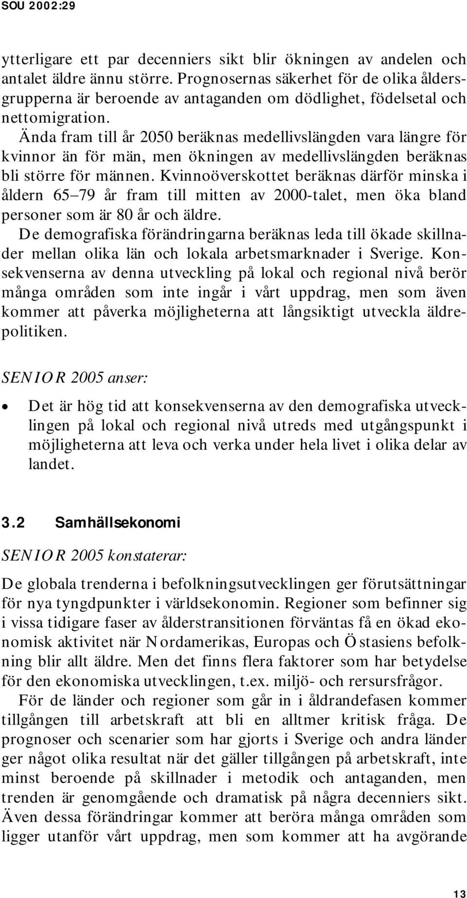 Ända fram till år 2050 beräknas medellivslängden vara längre för kvinnor än för män, men ökningen av medellivslängden beräknas bli större för männen.