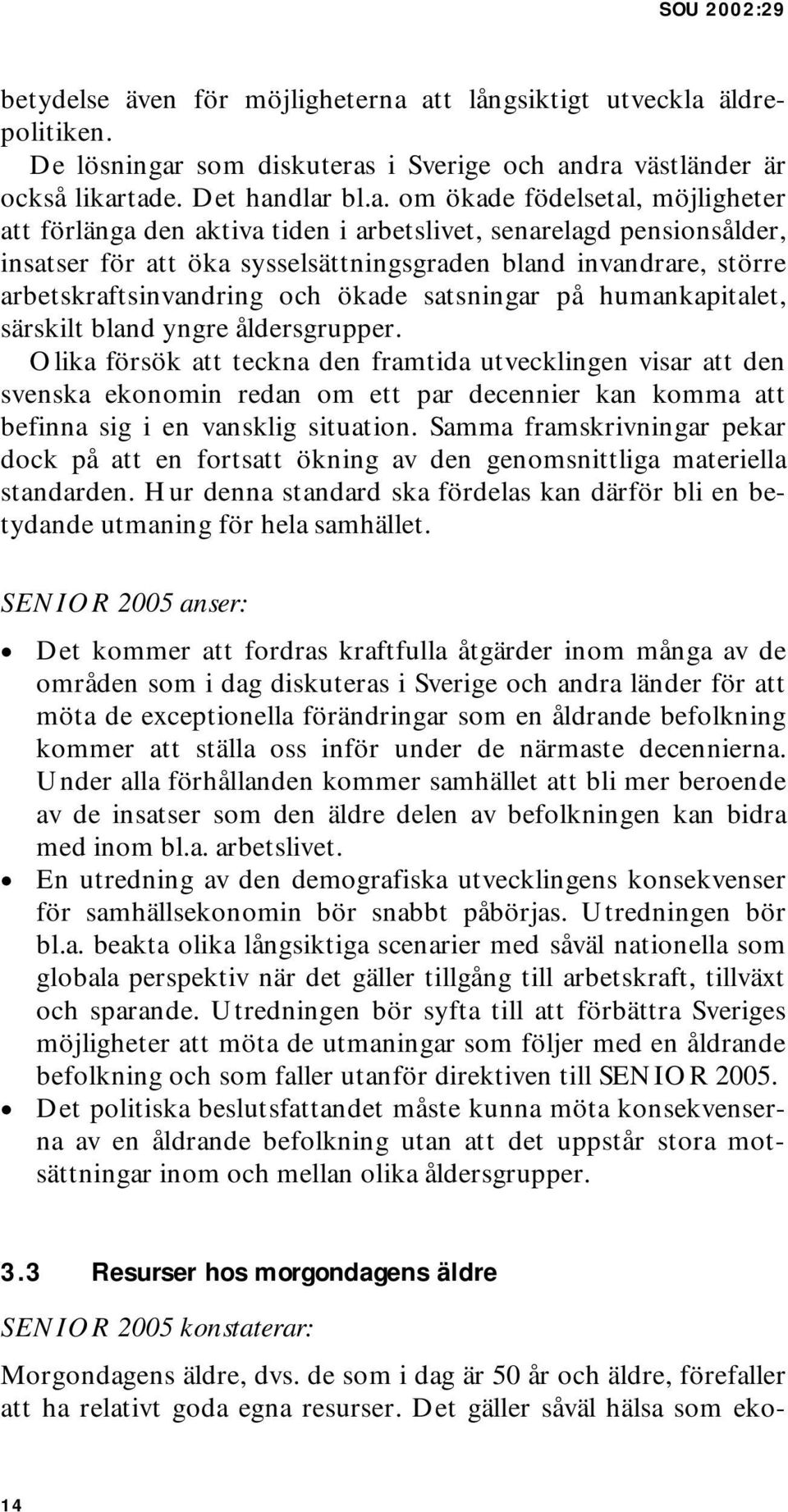 tiden i arbetslivet, senarelagd pensionsålder, insatser för att öka sysselsättningsgraden bland invandrare, större arbetskraftsinvandring och ökade satsningar på humankapitalet, särskilt bland yngre