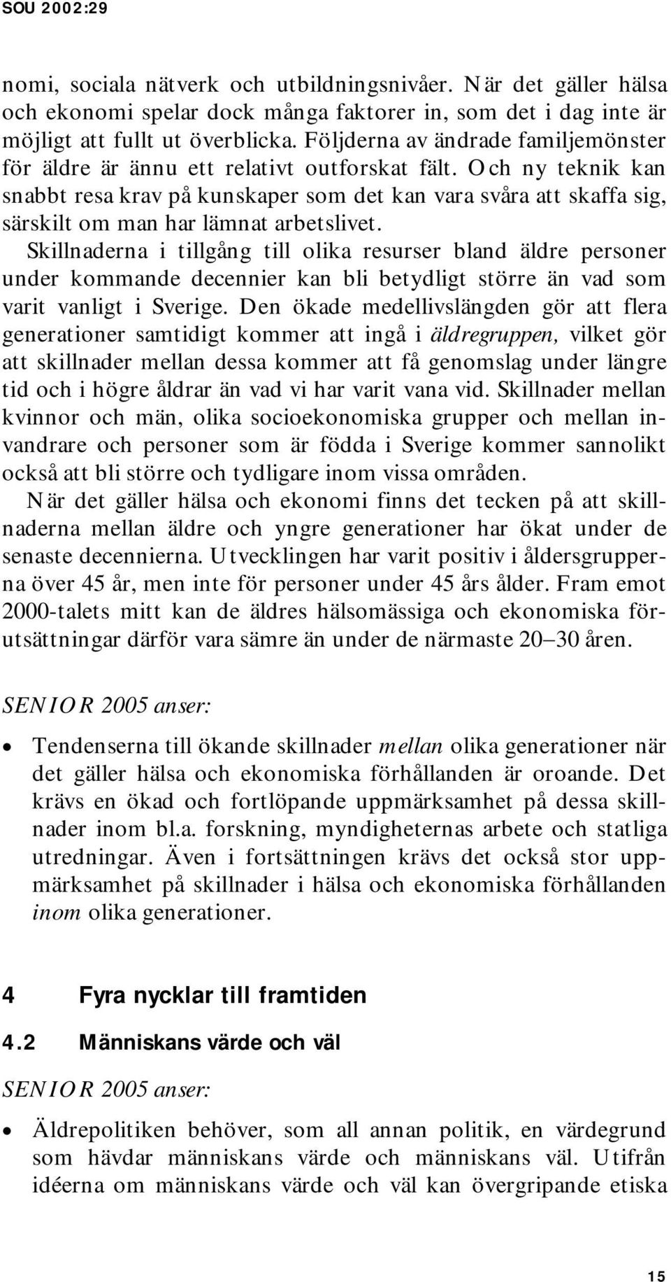 Och ny teknik kan snabbt resa krav på kunskaper som det kan vara svåra att skaffa sig, särskilt om man har lämnat arbetslivet.