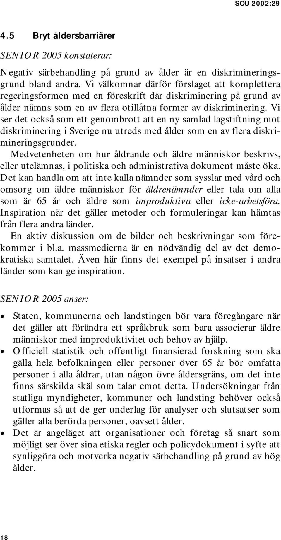 Vi ser det också som ett genombrott att en ny samlad lagstiftning mot diskriminering i Sverige nu utreds med ålder som en av flera diskrimineringsgrunder.