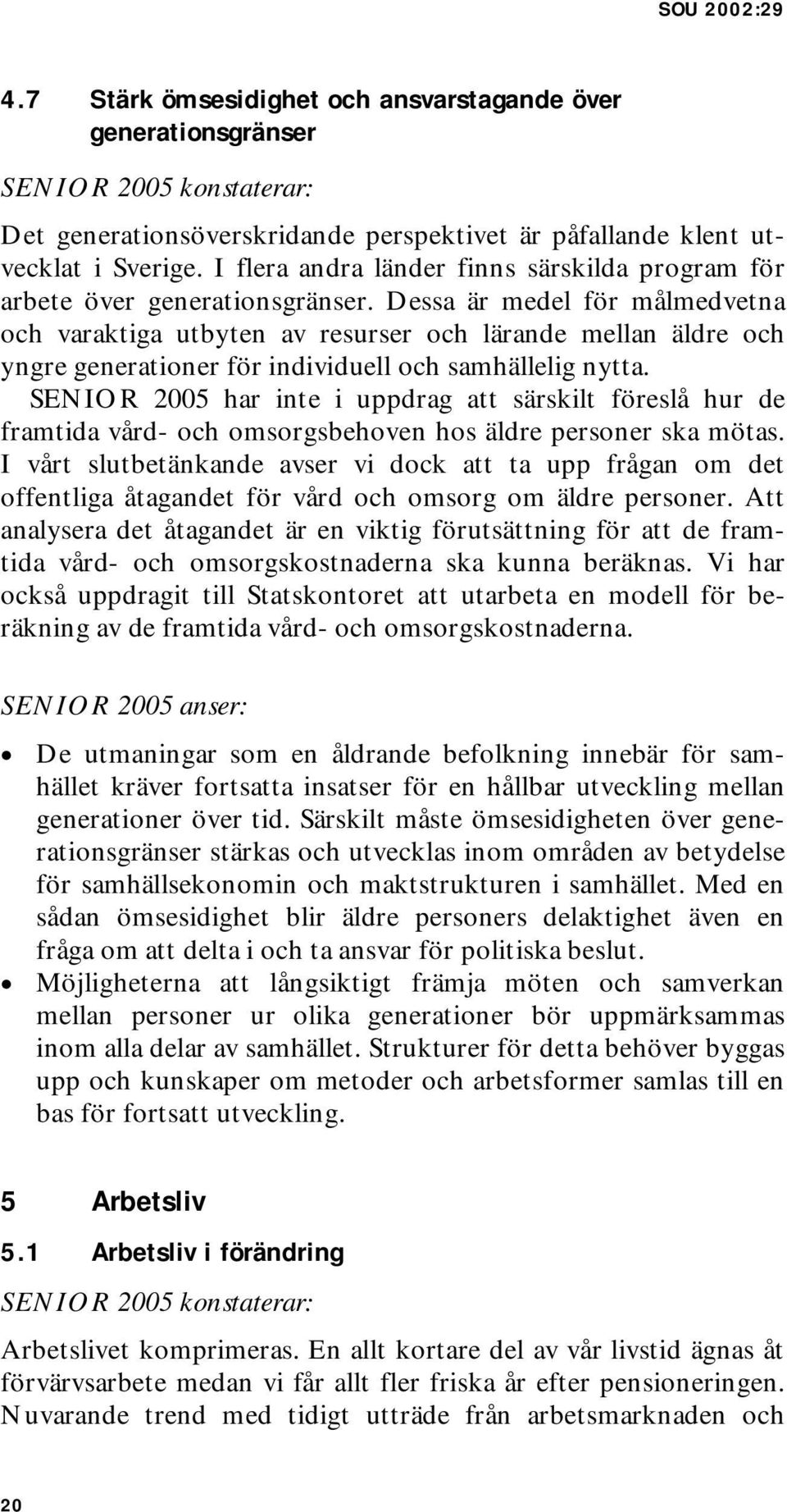 Dessa är medel för målmedvetna och varaktiga utbyten av resurser och lärande mellan äldre och yngre generationer för individuell och samhällelig nytta.