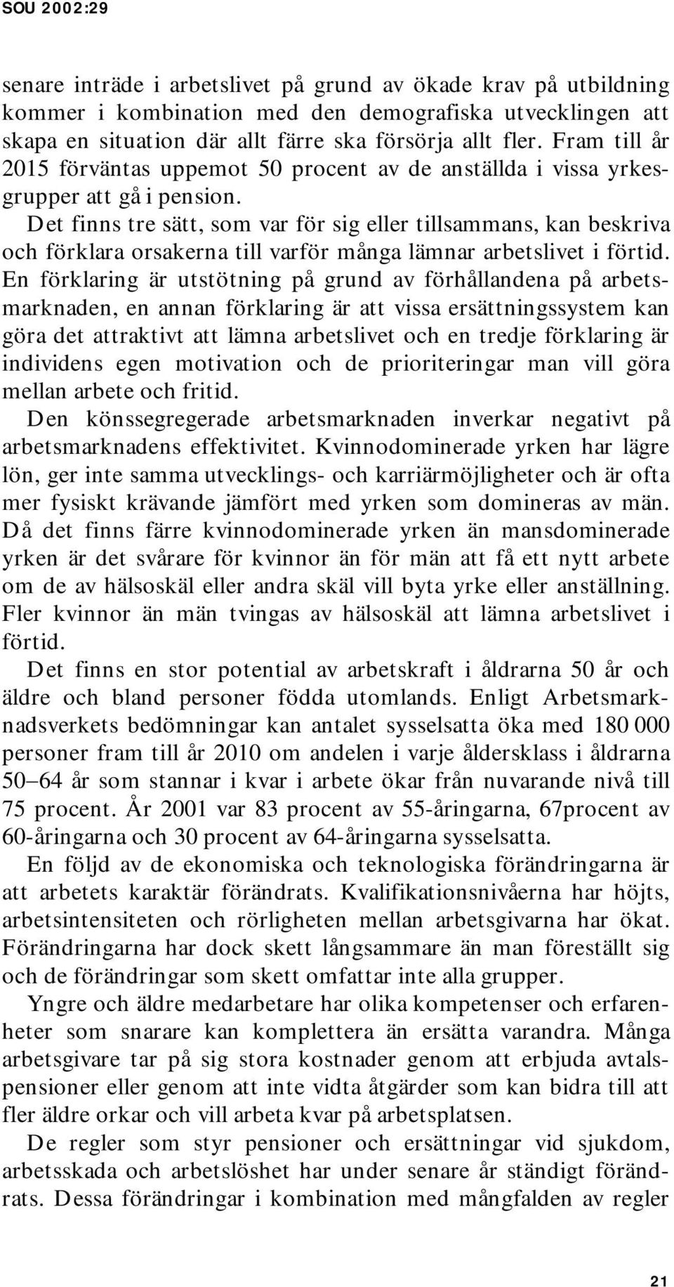 Det finns tre sätt, som var för sig eller tillsammans, kan beskriva och förklara orsakerna till varför många lämnar arbetslivet i förtid.