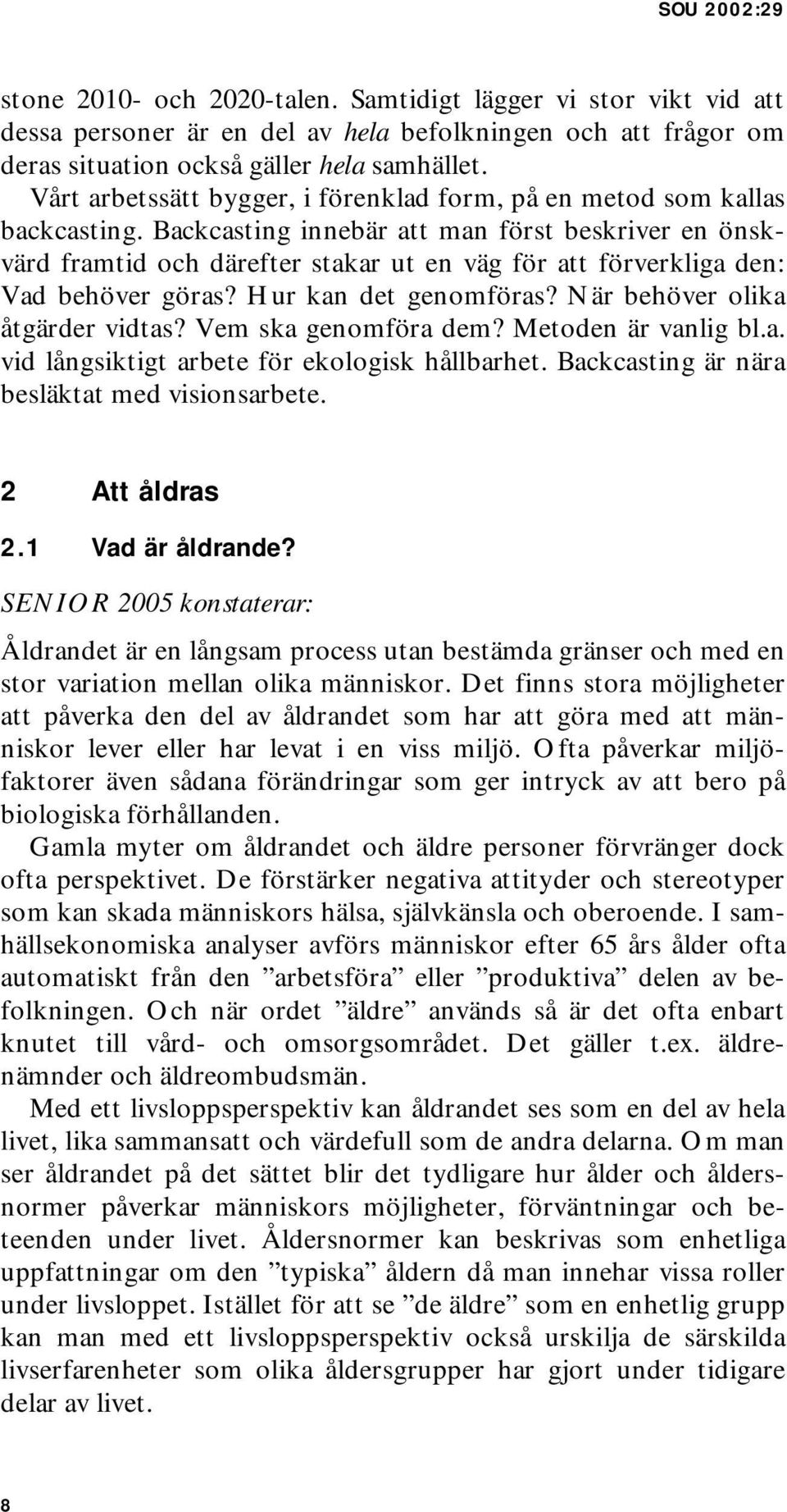 Backcasting innebär att man först beskriver en önskvärd framtid och därefter stakar ut en väg för att förverkliga den: Vad behöver göras? Hur kan det genomföras? När behöver olika åtgärder vidtas?