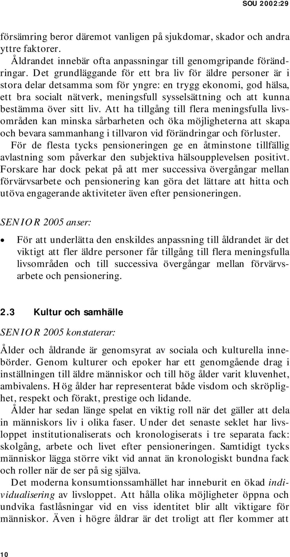 över sitt liv. Att ha tillgång till flera meningsfulla livsområden kan minska sårbarheten och öka möjligheterna att skapa och bevara sammanhang i tillvaron vid förändringar och förluster.