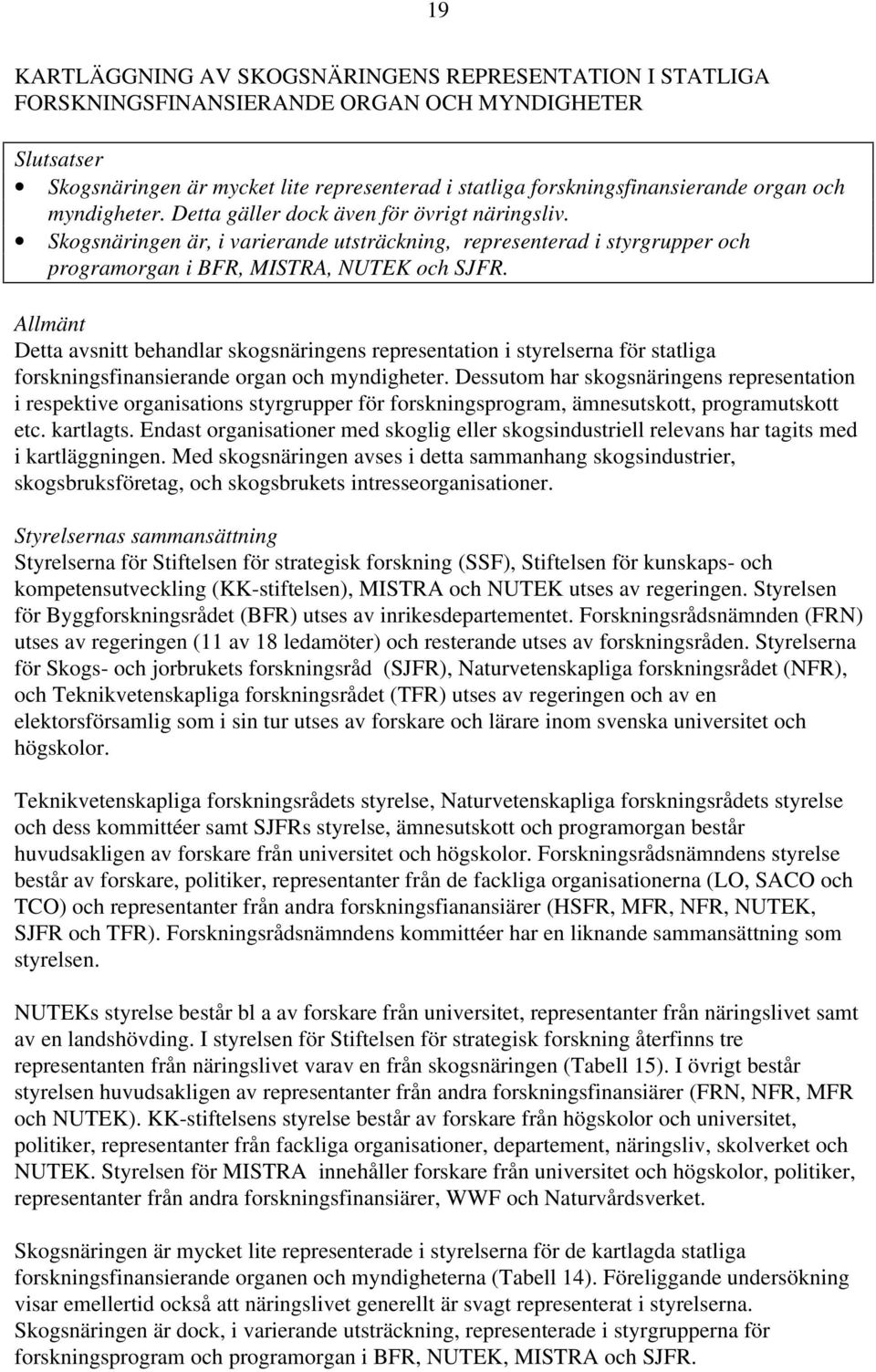 Allmänt Detta avsnitt behandlar skogsnäringens representation i styrelserna för statliga forskningsfinansierande organ och myndigheter.