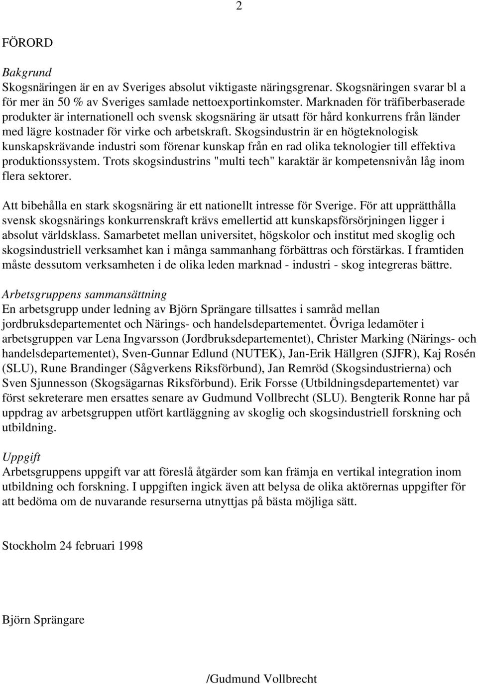 Skogsindustrin är en högteknologisk kunskapskrävande industri som förenar kunskap från en rad olika teknologier till effektiva produktionssystem.