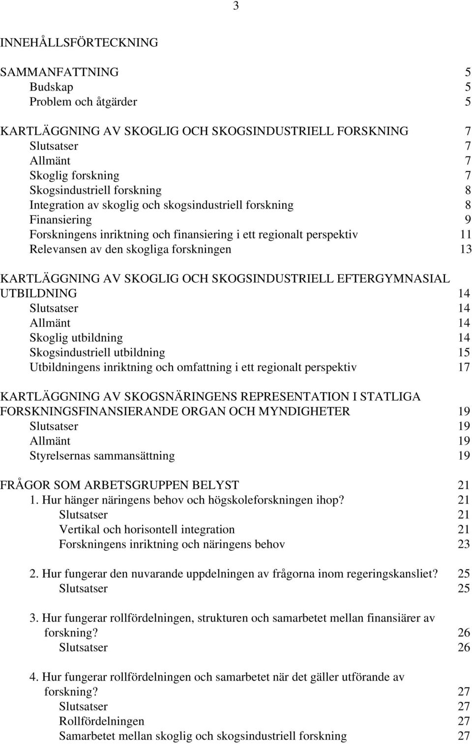AV SKOGLIG OCH SKOGSINDUSTRIELL EFTERGYMNASIAL UTBILDNING 14 Slutsatser 14 Allmänt 14 Skoglig utbildning 14 Skogsindustriell utbildning 15 Utbildningens inriktning och omfattning i ett regionalt