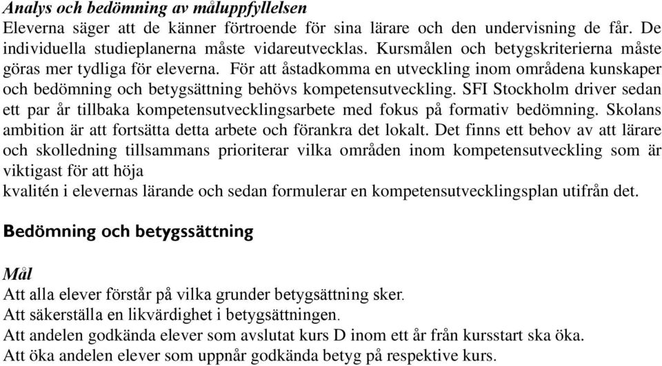 SFI Stockholm driver sedan ett par år tillbaka kompetensutvecklingsarbete med fokus på formativ bedömning. Skolans ambition är att fortsätta detta arbete och förankra det lokalt.