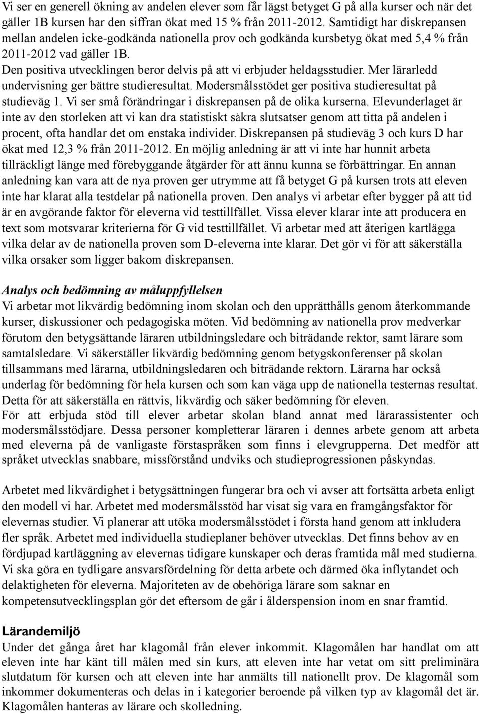 Den positiva utvecklingen beror delvis på att vi erbjuder heldagsstudier. Mer lärarledd undervisning ger bättre studieresultat. Modersmålsstödet ger positiva studieresultat på studieväg 1.