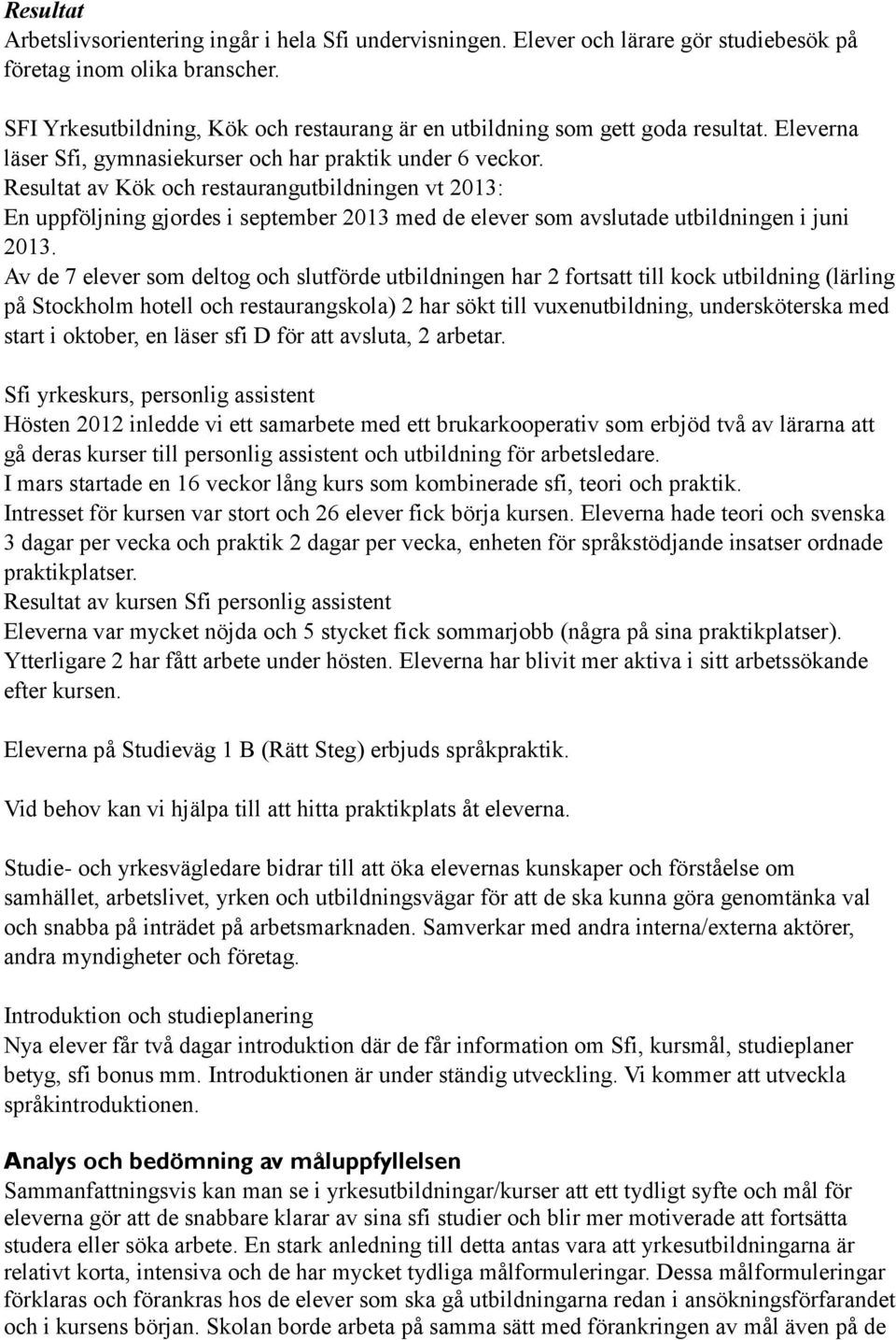 Resultat av Kök och restaurangutbildningen vt 2013: En uppföljning gjordes i september 2013 med de elever som avslutade utbildningen i juni 2013.