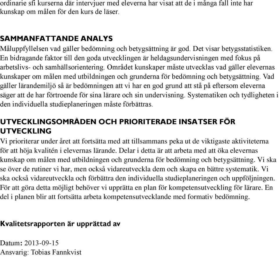 En bidragande faktor till den goda utvecklingen är heldagsundervisningen med fokus på arbetslivs- och samhällsorientering.