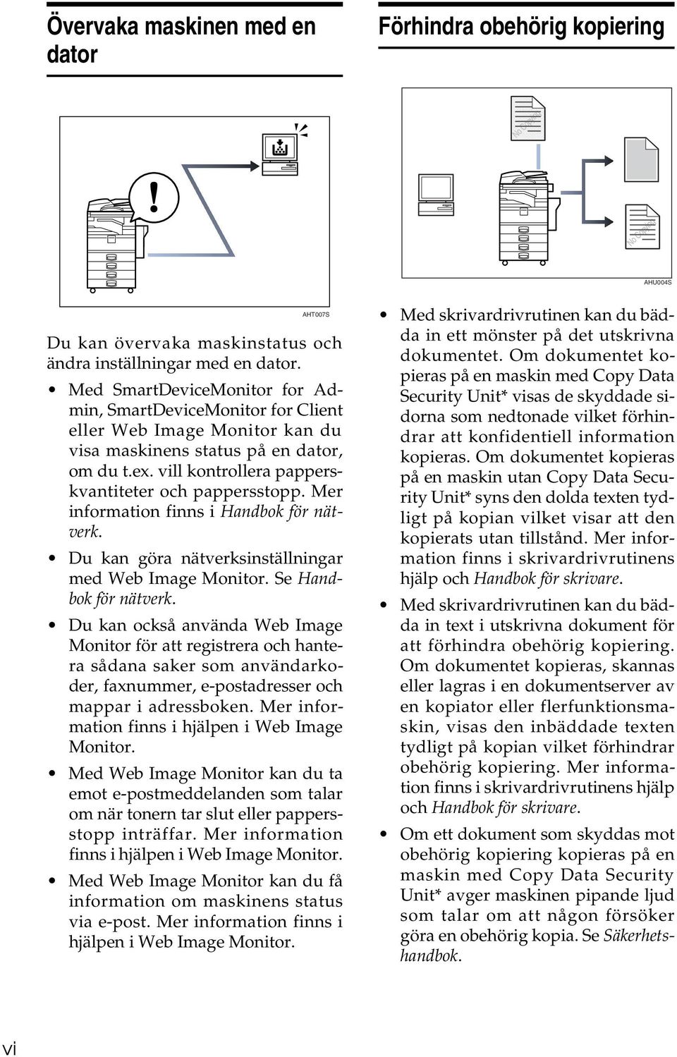 Mer information finns i Handbok för nätverk. Du kan göra nätverksinställningar med Web Image Monitor. Se Handbok för nätverk.