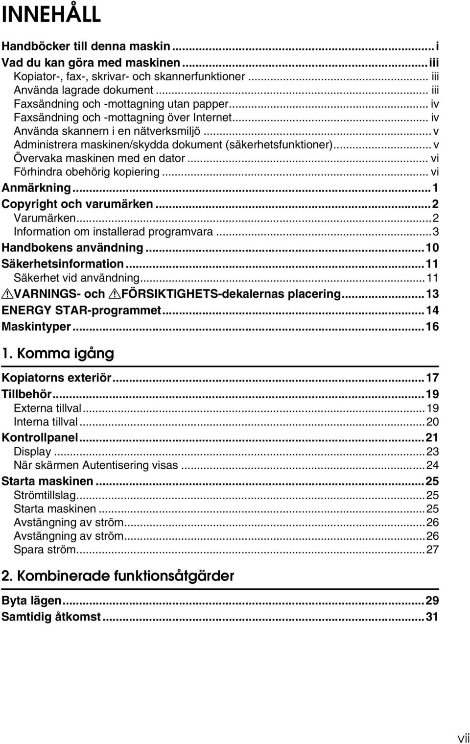 .. v Övervaka maskinen med en dator... vi Förhindra obehörig kopiering... vi Anmärkning...1 Copyright och varumärken...2 Varumärken...2 Information om installerad programvara...3 Handbokens användning.