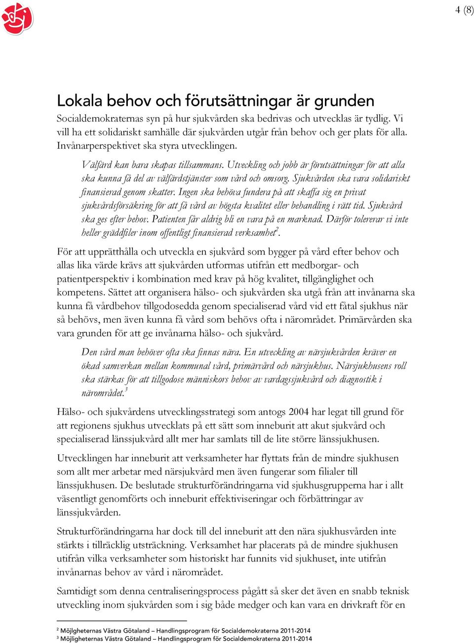 Utveckling och jobb är förutsättningar för att alla ska kunna få del av välfärdstjänster som vård och omsorg. Sjukvården ska vara solidariskt finansierad genom skatter.