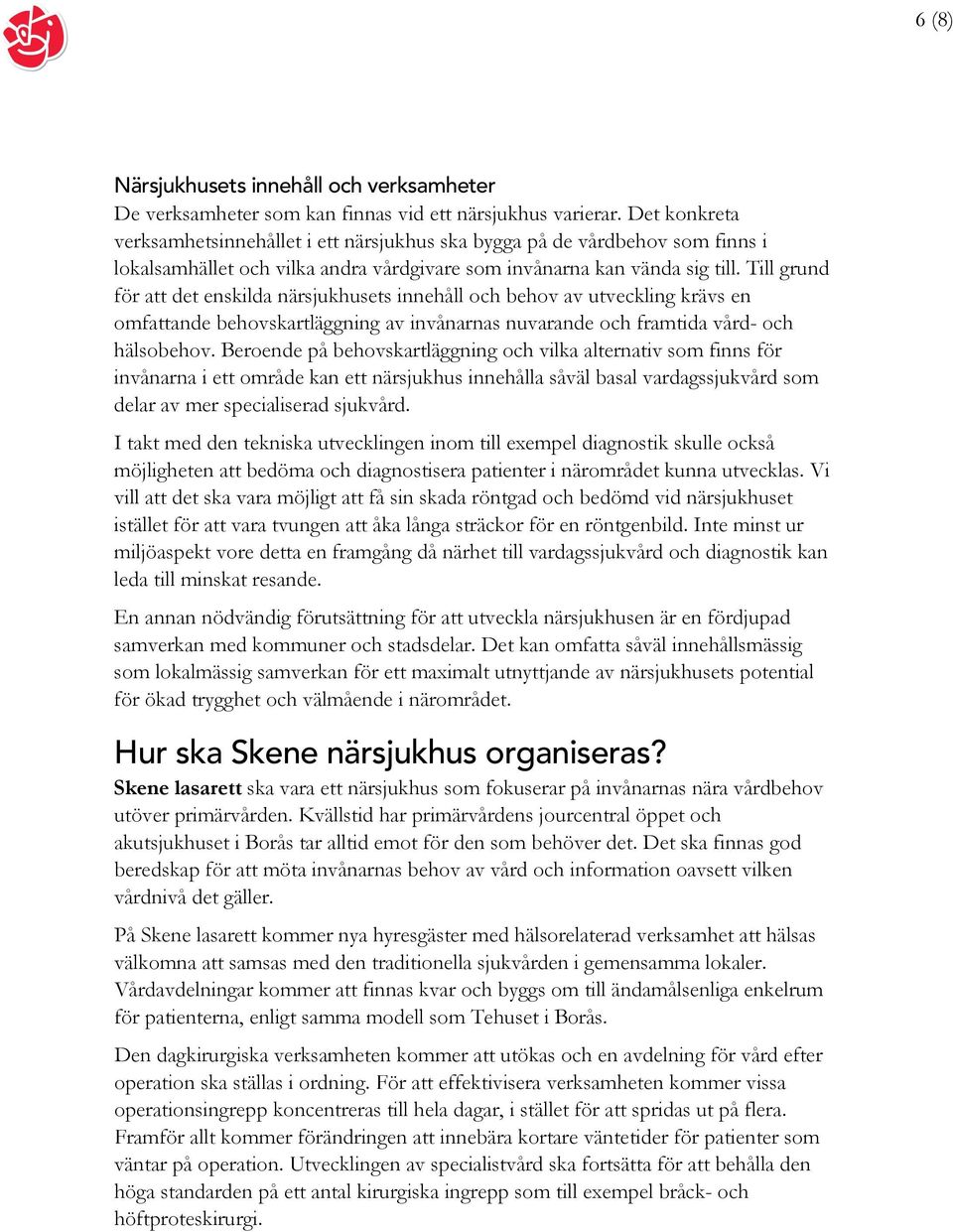 Till grund för att det enskilda närsjukhusets innehåll och behov av utveckling krävs en omfattande behovskartläggning av invånarnas nuvarande och framtida vård- och hälsobehov.