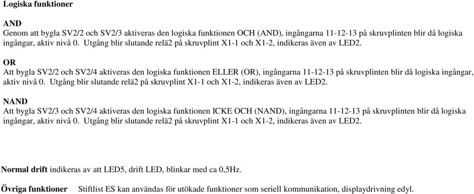 OR Att bygla SV2/2 och SV2/4 aktiveras den logiska funktionen ELLER (OR), ingångarna 11-12-13 på skruven blir då logiska ingångar, aktiv nivå 0.