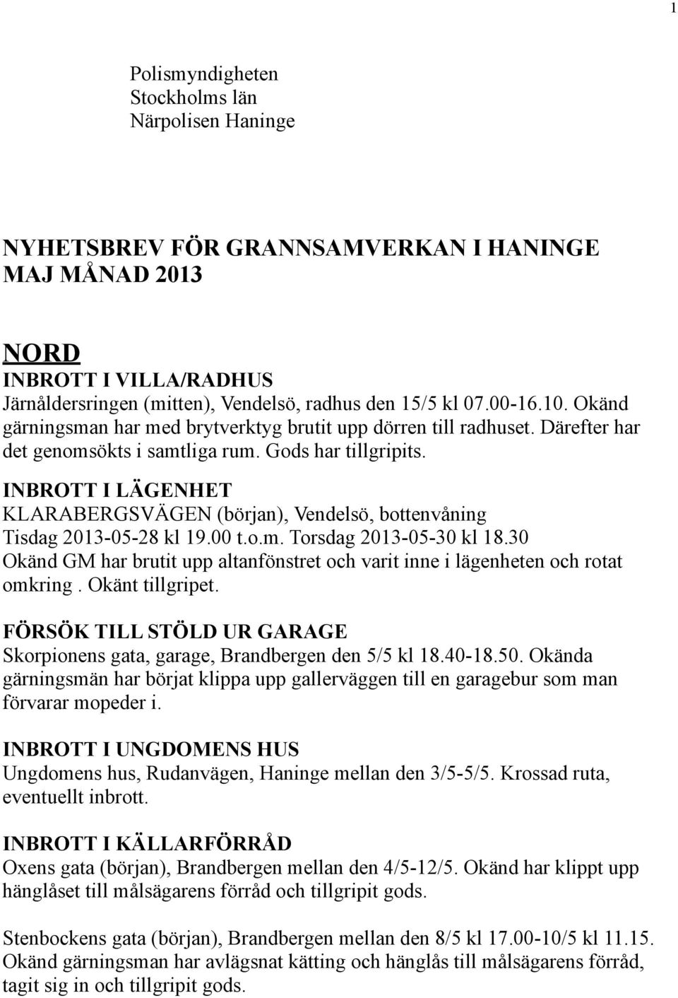 INBROTT I LÄGENHET KLARABERGSVÄGEN (början), Vendelsö, bottenvåning Tisdag 2013-05-28 kl 19.00 t.o.m. Torsdag 2013-05-30 kl 18.