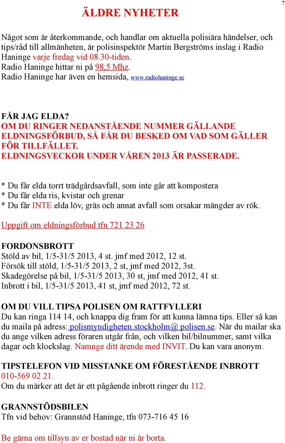 OM DU RINGER NEDANSTÅENDE NUMMER GÄLLANDE ELDNINGSFÖRBUD, SÅ FÅR DU BESKED OM VAD SOM GÄLLER FÖR TILLFÄLLET. ELDNINGSVECKOR UNDER VÅREN 2013 ÄR PASSERADE.