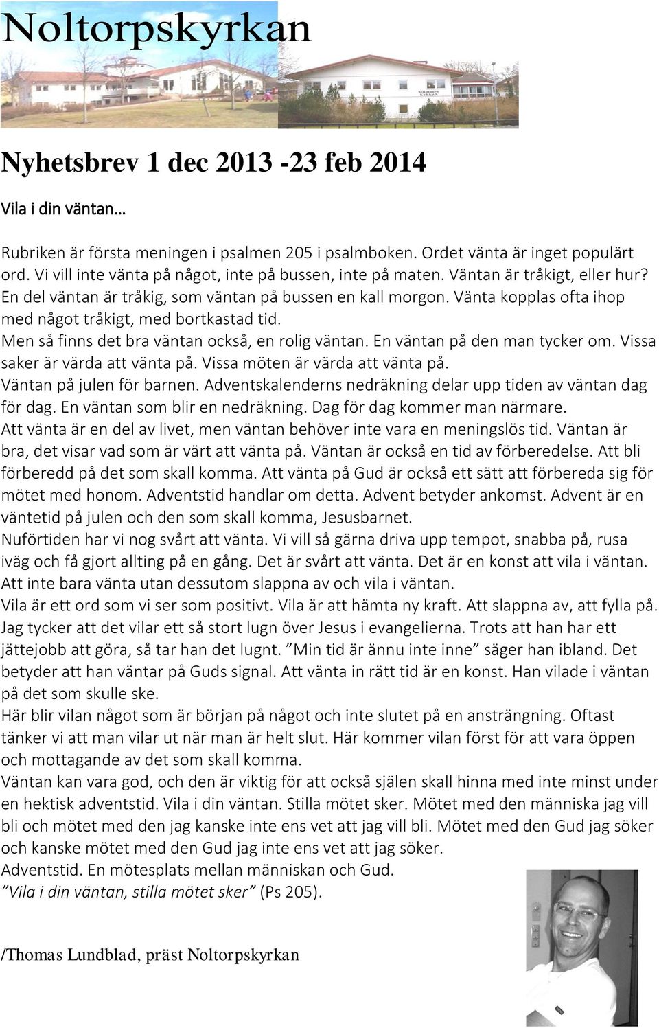 Vänta kopplas ofta ihop med något tråkigt, med bortkastad tid. Men så finns det bra väntan också, en rolig väntan. En väntan på den man tycker om. Vissa saker är värda att vänta på.