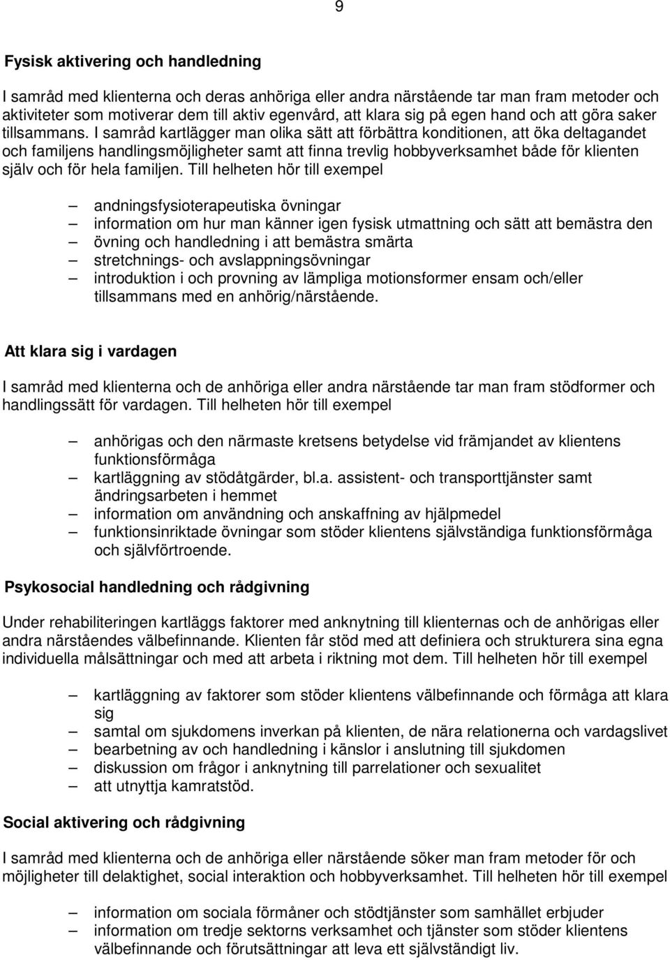 I samråd kartlägger man olika sätt att förbättra konditionen, att öka deltagandet och familjens handlingsmöjligheter samt att finna trevlig hobbyverksamhet både för klienten själv och för hela