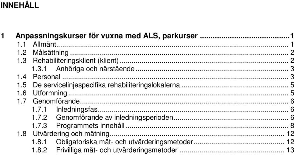 .. 5 1.6 Utformning... 5 1.7 Genomförande... 6 1.7.1 Inledningsfas... 6 1.7.2 Genomförande av inledningsperioden... 6 1.7.3 Programmets innehåll.