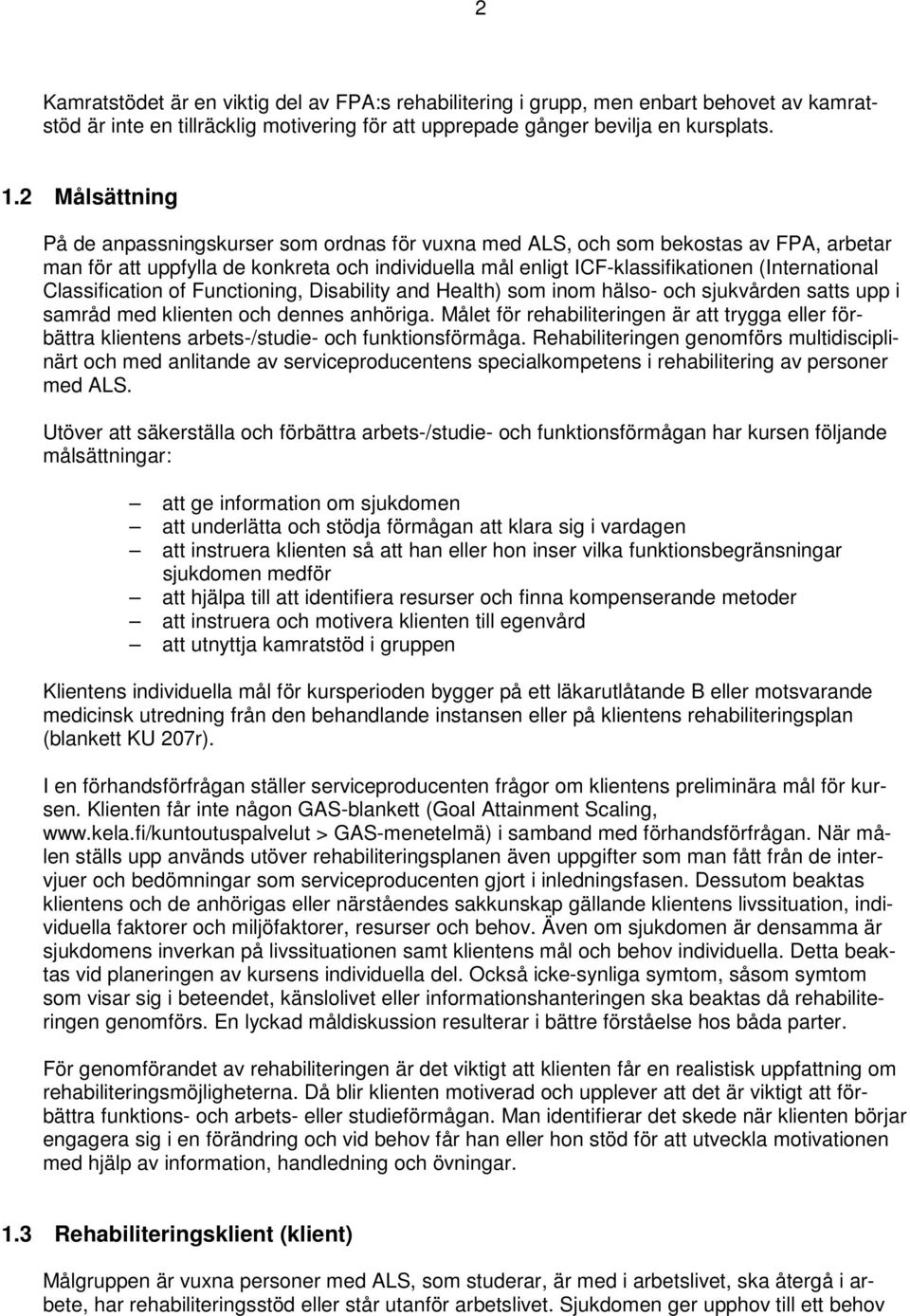 Classification of Functioning, Disability and Health) som inom hälso- och sjukvården satts upp i samråd med klienten och dennes anhöriga.