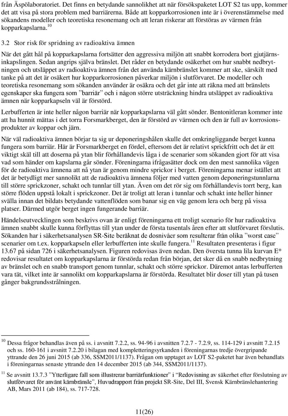 2 Stor risk för spridning av radioaktiva ämnen När det gått hål på kopparkapslarna fortsätter den aggressiva miljön att snabbt korrodera bort gjutjärnsinkapslingen. Sedan angrips själva bränslet.