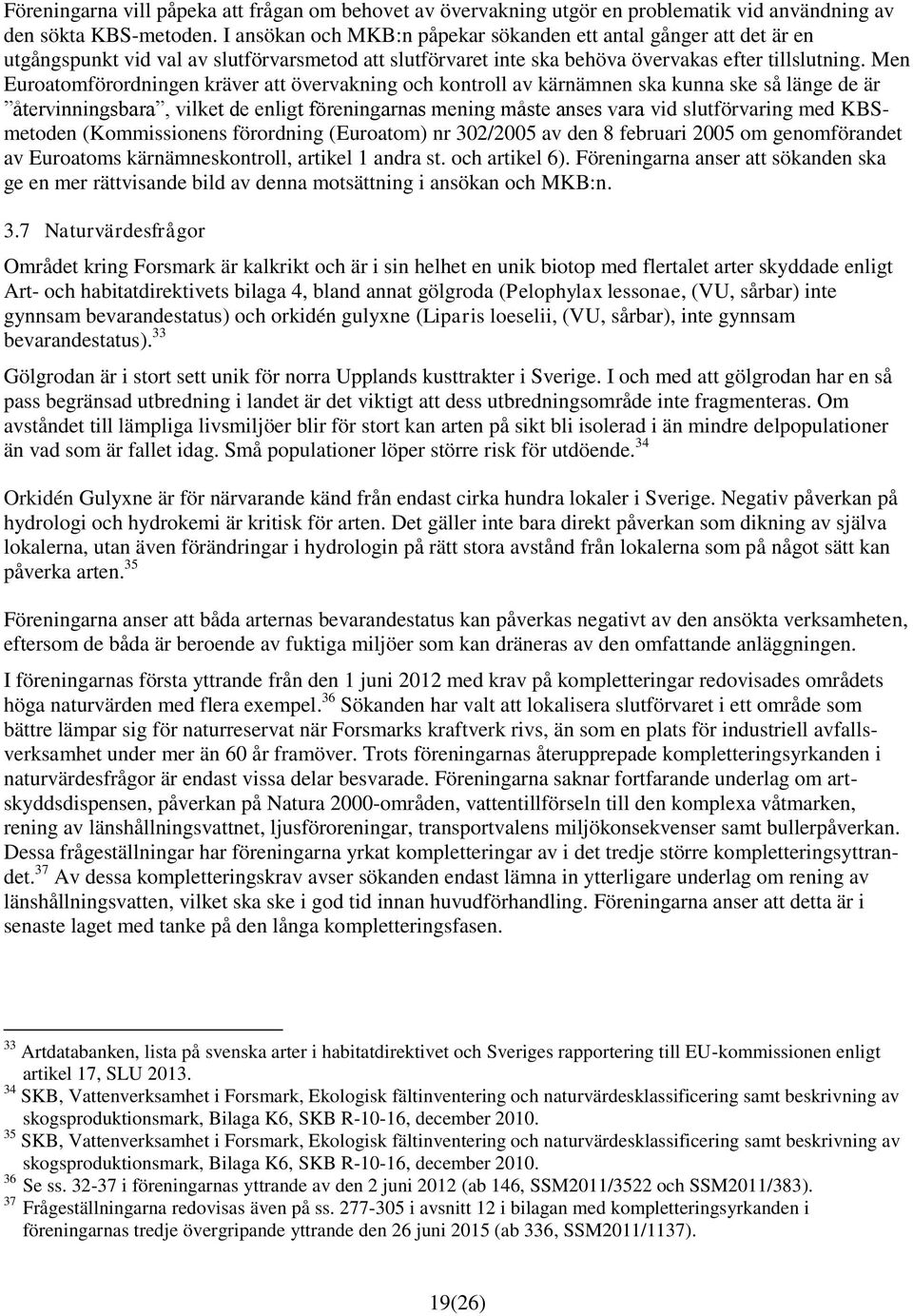 Men Euroatomförordningen kräver att övervakning och kontroll av kärnämnen ska kunna ske så länge de är återvinningsbara, vilket de enligt föreningarnas mening måste anses vara vid slutförvaring med