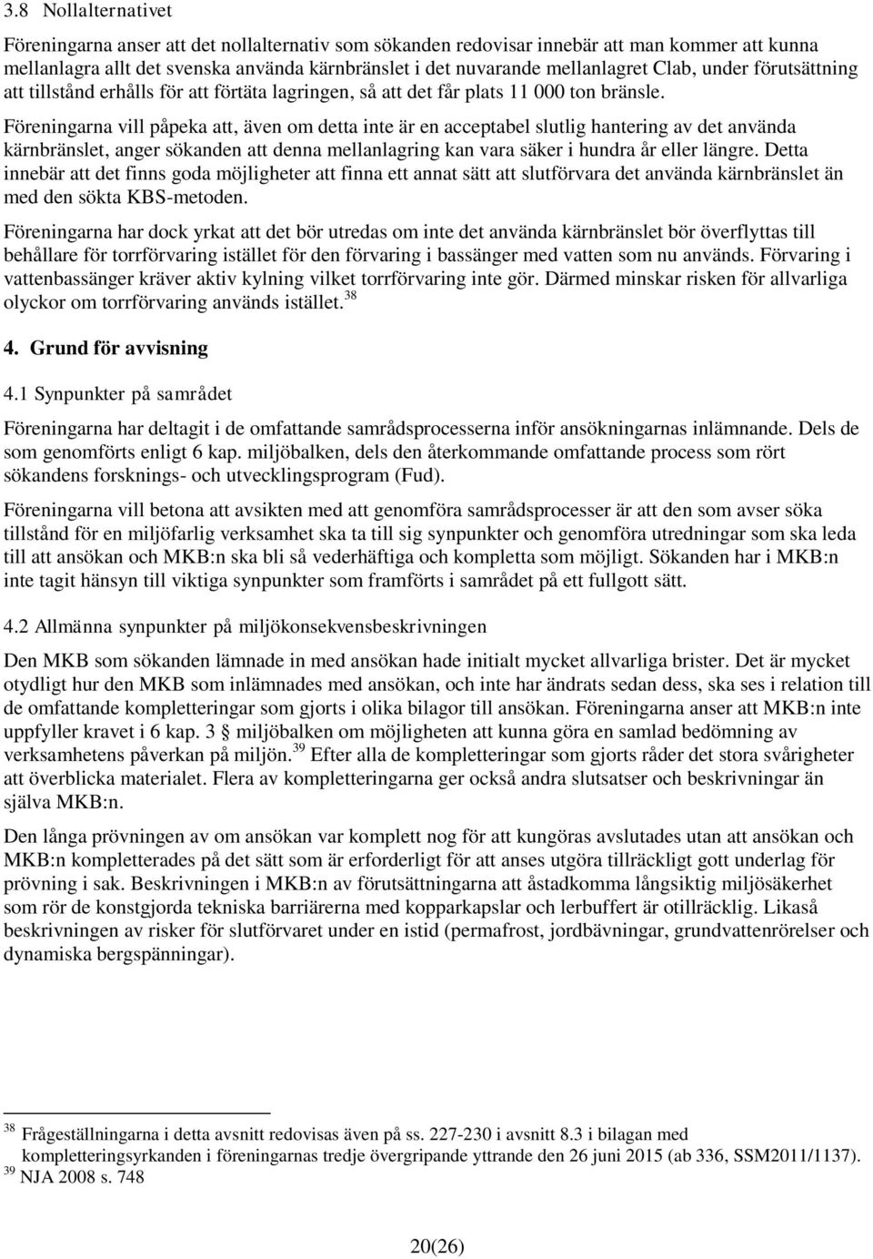 Föreningarna vill påpeka att, även om detta inte är en acceptabel slutlig hantering av det använda kärnbränslet, anger sökanden att denna mellanlagring kan vara säker i hundra år eller längre.