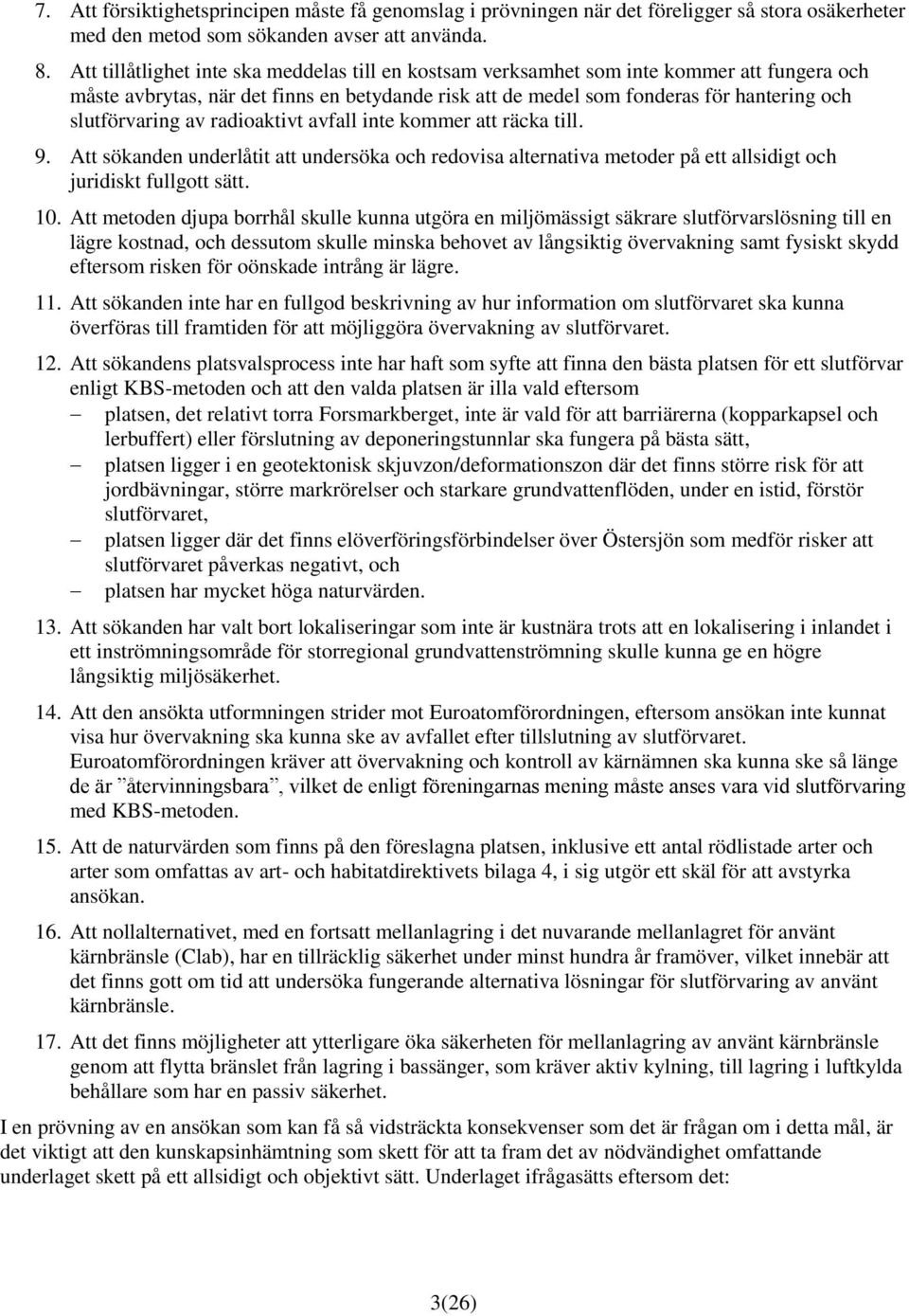 av radioaktivt avfall inte kommer att räcka till. 9. Att sökanden underlåtit att undersöka och redovisa alternativa metoder på ett allsidigt och juridiskt fullgott sätt. 10.