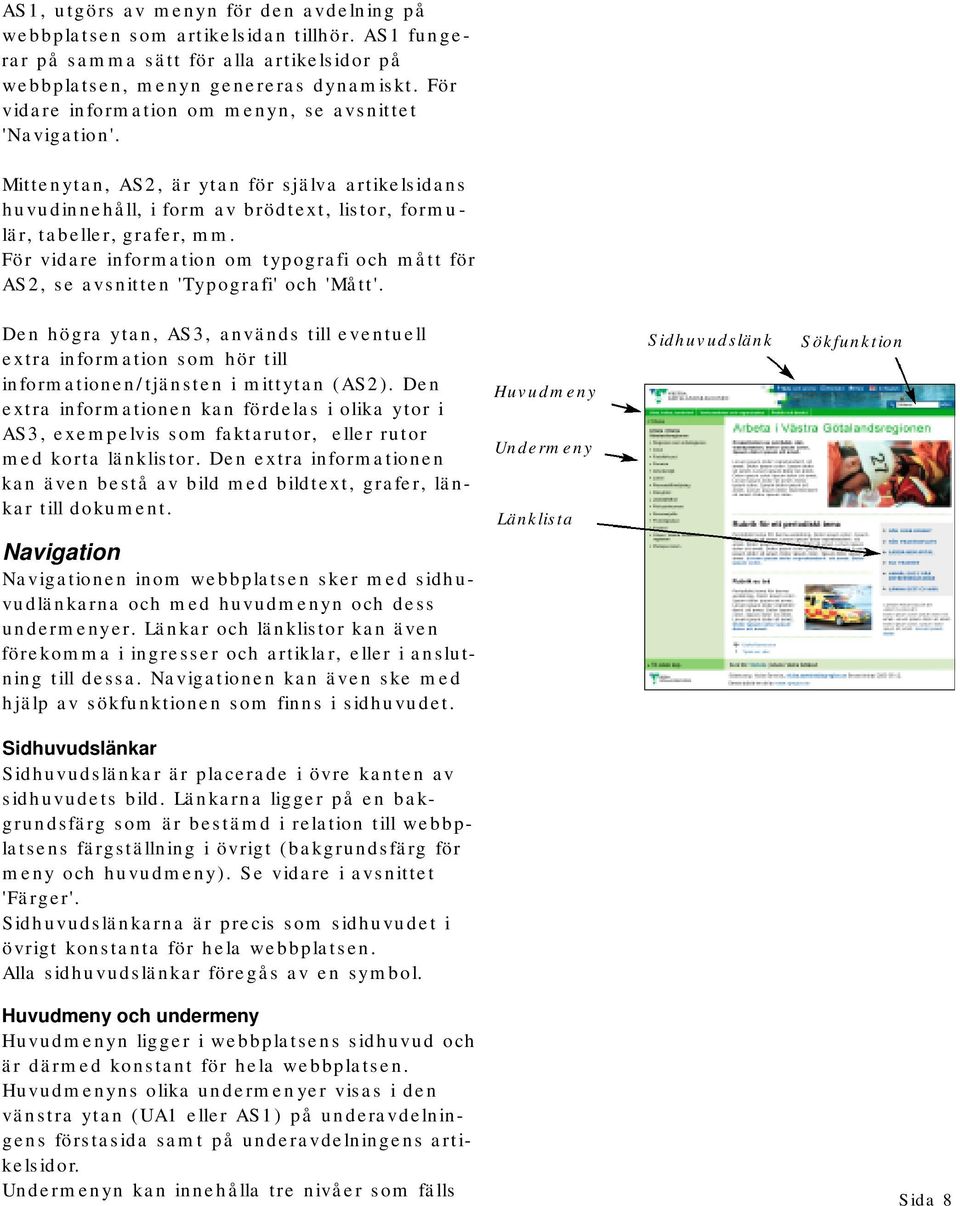 För vidare information om typografi och mått för AS2, se avsnitten 'Typografi' och 'Mått'.