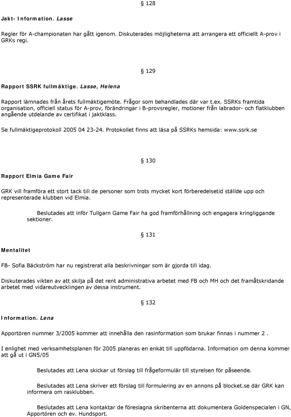 SSRKs framtida organisation, officiell status för A-prov, förändringar i B-provsregler, motioner från labrador- och flatklubben angående utdelande av certifikat i jaktklass.