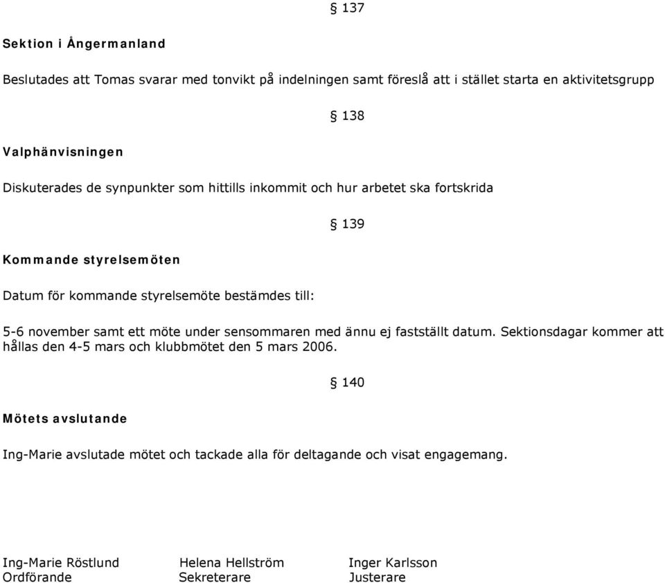 november samt ett möte under sensommaren med ännu ej fastställt datum. Sektionsdagar kommer att hållas den 4-5 mars och klubbmötet den 5 mars 2006.