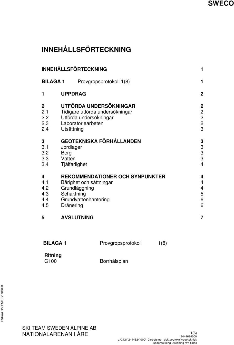 4 Tjälfarlighet 4 4 REKOMMENDATIONER OCH SYNPUNKTER 4 4.1 Bärighet och sättningar 4 4.2 Grundläggning 4 4.3 Schaktning 5 4.4 Grundvattenhantering 6 4.