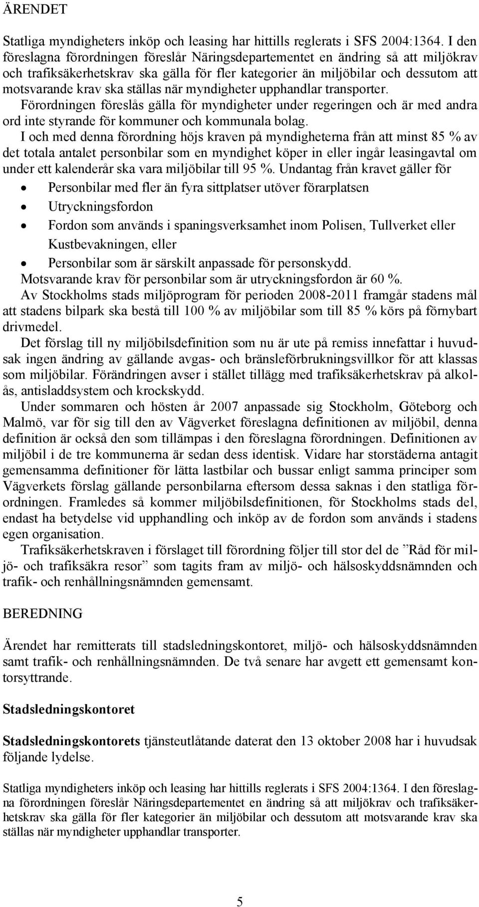 ställas när myndigheter upphandlar transporter. Förordningen föreslås gälla för myndigheter under regeringen och är med andra ord inte styrande för kommuner och kommunala bolag.