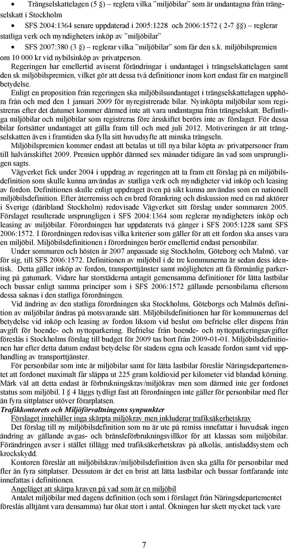 Regeringen har emellertid aviserat förändringar i undantaget i trängselskattelagen samt den sk miljöbilspremien, vilket gör att dessa två definitioner inom kort endast får en marginell betydelse.