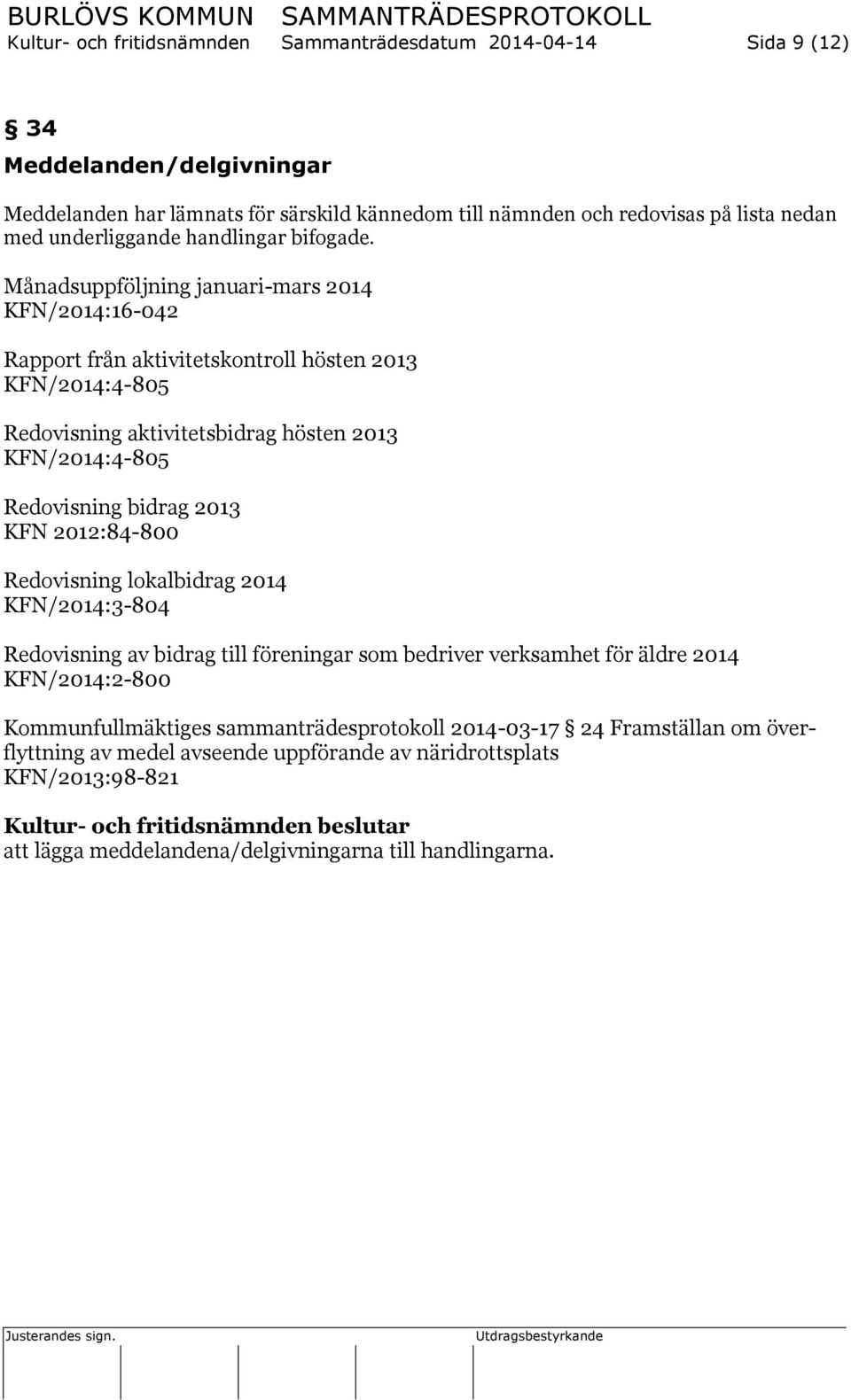 Månadsuppföljning januari-mars 2014 KFN/2014:16-042 Rapport från aktivitetskontroll hösten 2013 KFN/2014:4-805 Redovisning aktivitetsbidrag hösten 2013 KFN/2014:4-805 Redovisning bidrag 2013