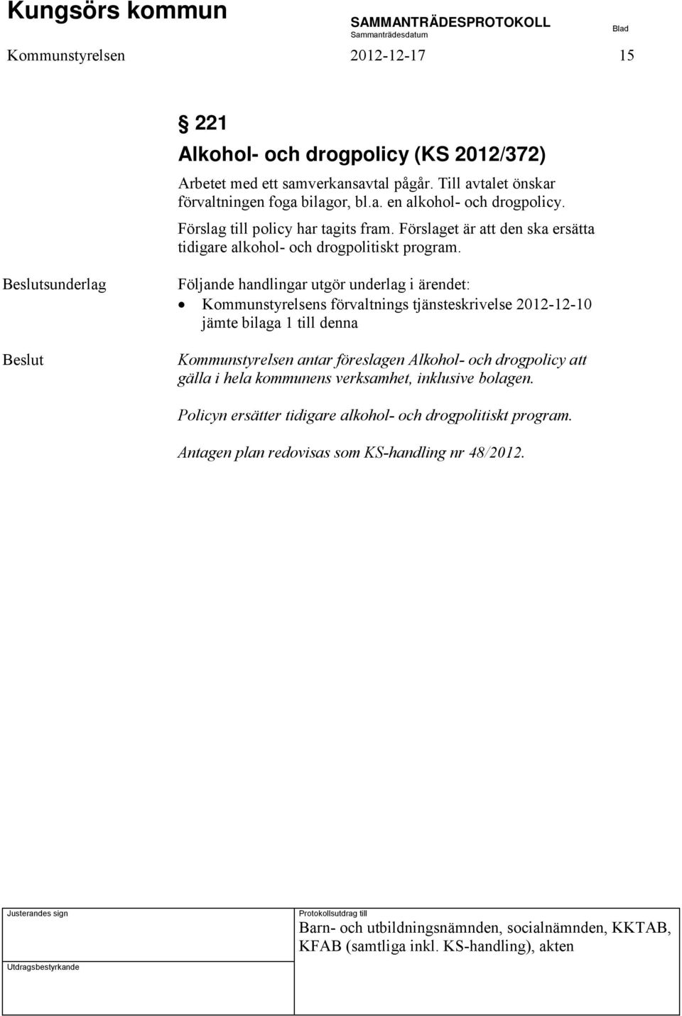 sunderlag Kommunstyrelsens förvaltnings tjänsteskrivelse 2012-12-10 jämte bilaga 1 till denna Kommunstyrelsen antar föreslagen Alkohol- och drogpolicy att gälla i hela kommunens