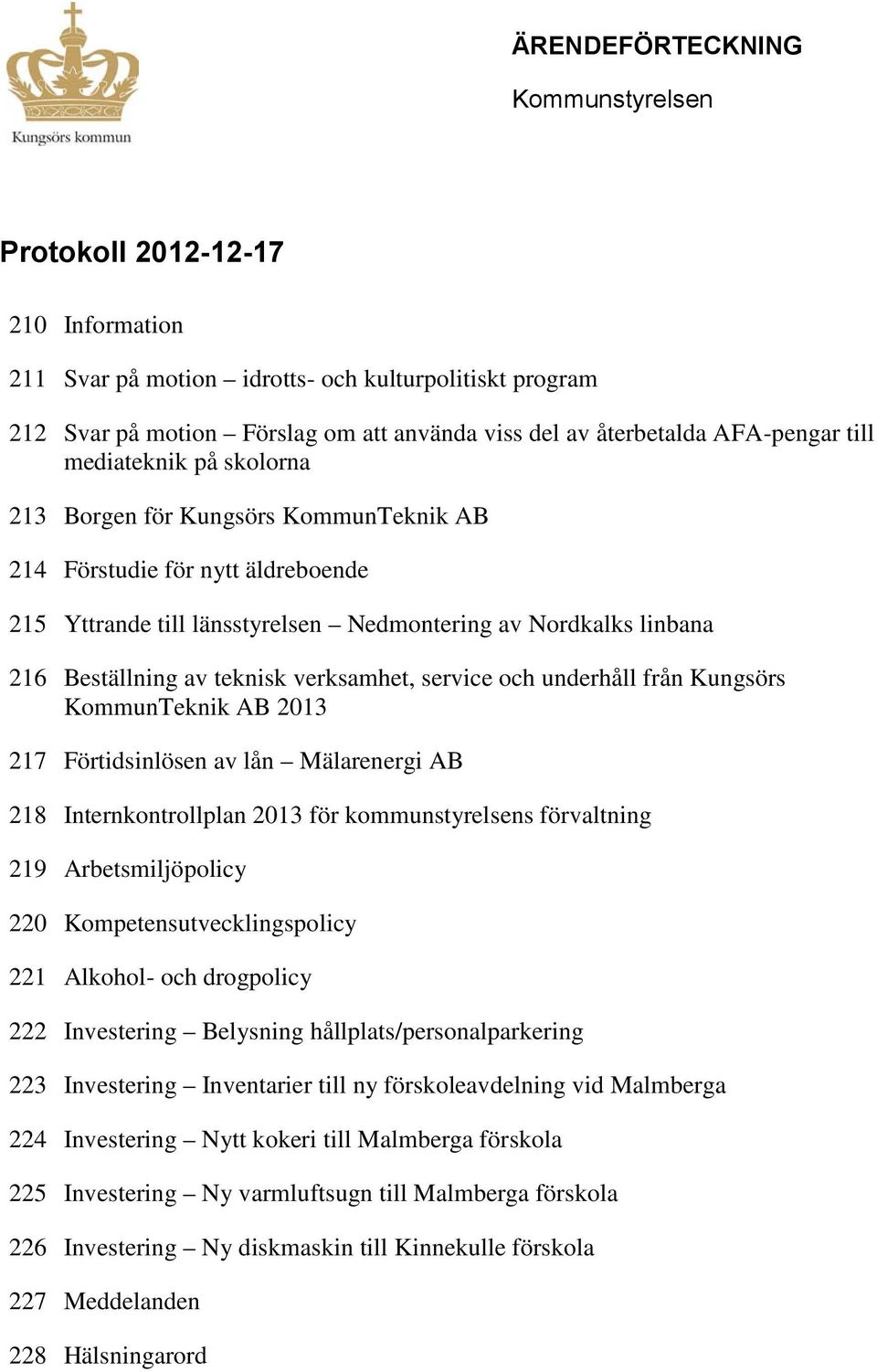 teknisk verksamhet, service och underhåll från Kungsörs KommunTeknik AB 2013 217 Förtidsinlösen av lån Mälarenergi AB 218 Internkontrollplan 2013 för kommunstyrelsens förvaltning 219