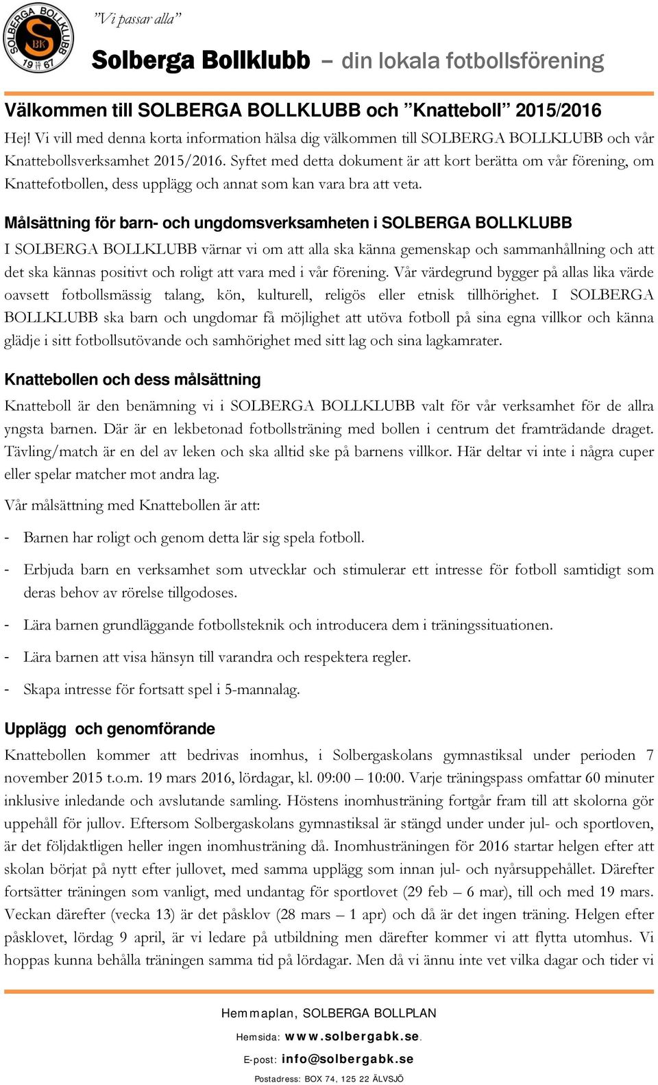 Målsättning för barn- och ungdomsverksamheten i SOLBERGA BOLLKLUBB I SOLBERGA BOLLKLUBB värnar vi om att alla ska känna gemenskap och sammanhållning och att det ska kännas positivt och roligt att