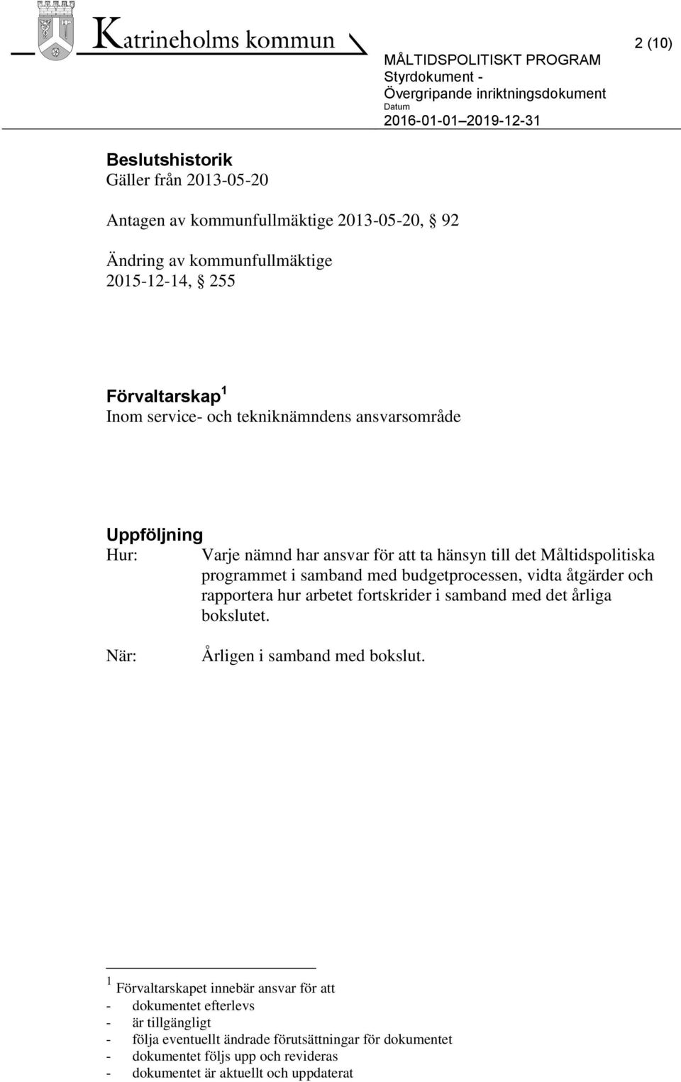 åtgärder och rapportera hur arbetet fortskrider i samband med det årliga bokslutet. När: Årligen i samband med bokslut.