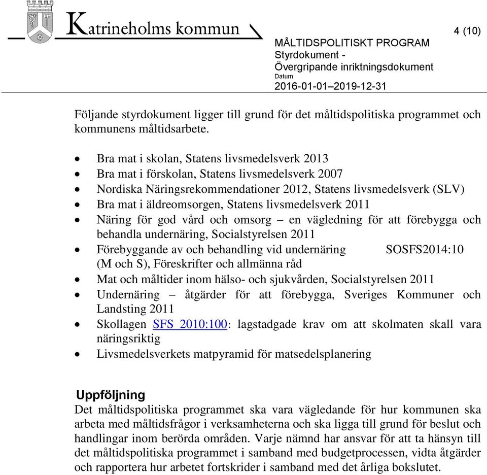 livsmedelsverk 2011 Näring för god vård och omsorg en vägledning för att förebygga och behandla undernäring, Socialstyrelsen 2011 Förebyggande av och behandling vid undernäring SOSFS2014:10 (M och