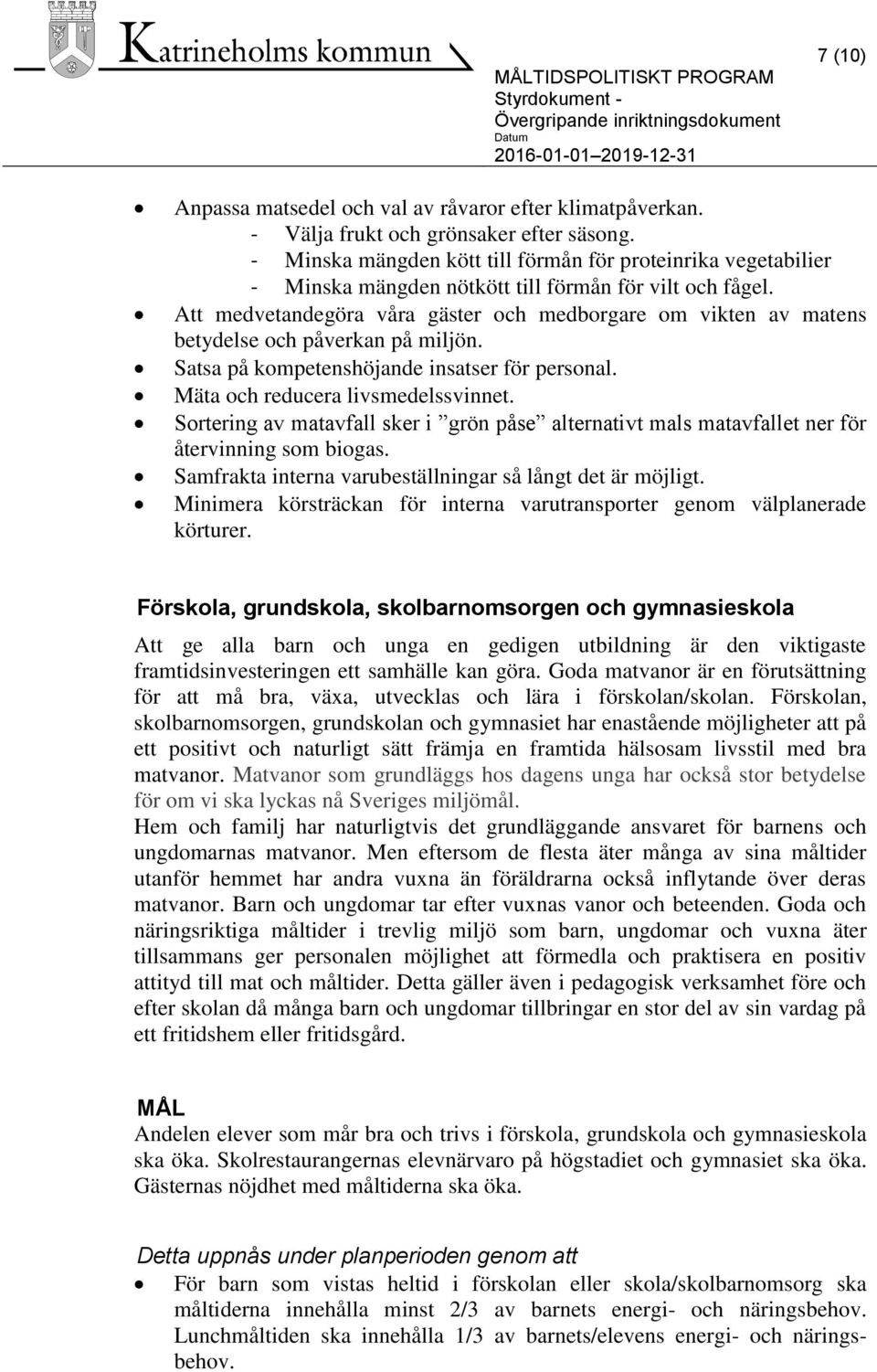 Att medvetandegöra våra gäster och medborgare om vikten av matens betydelse och påverkan på miljön. Satsa på kompetenshöjande insatser för personal. Mäta och reducera livsmedelssvinnet.