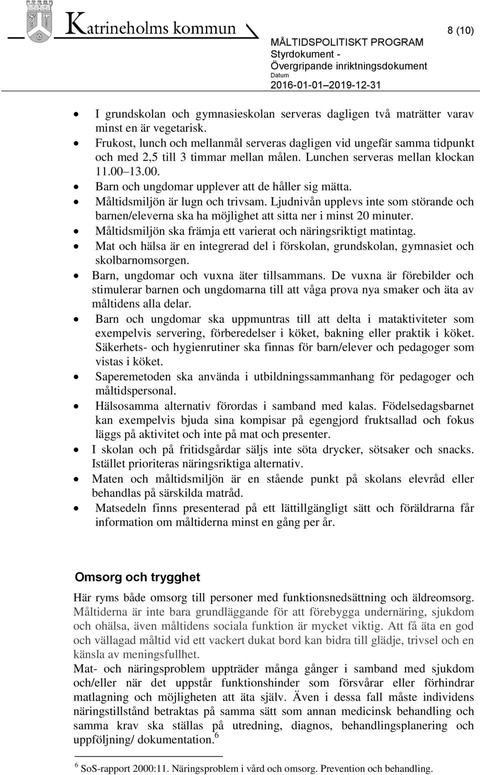 13.00. Barn och ungdomar upplever att de håller sig mätta. Måltidsmiljön är lugn och trivsam. Ljudnivån upplevs inte som störande och barnen/eleverna ska ha möjlighet att sitta ner i minst 20 minuter.