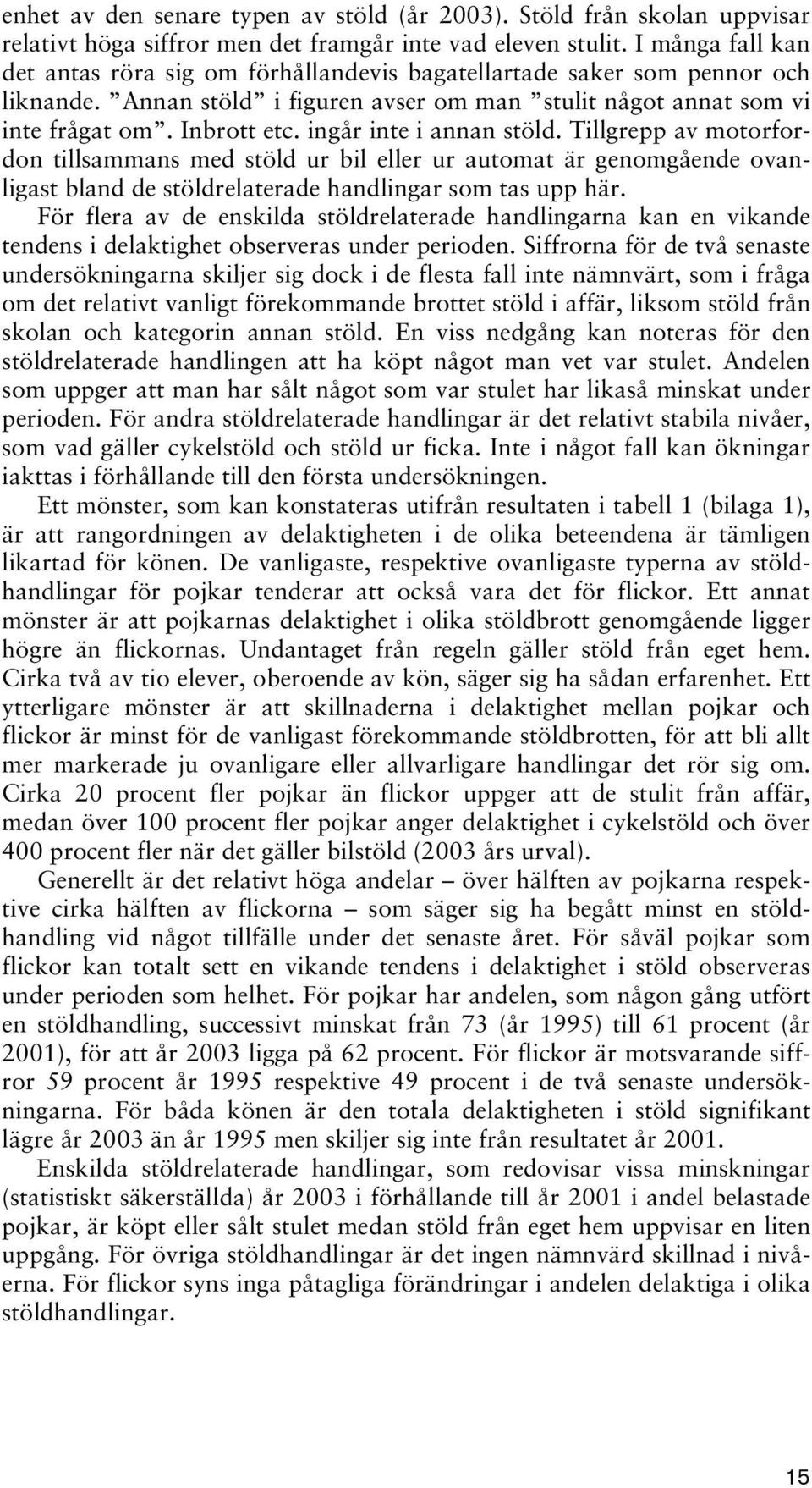 ingår inte i annan stöld. Tillgrepp av motorfordon tillsammans med stöld ur bil eller ur automat är genomgående ovanligast bland de stöldrelaterade handlingar som tas upp här.