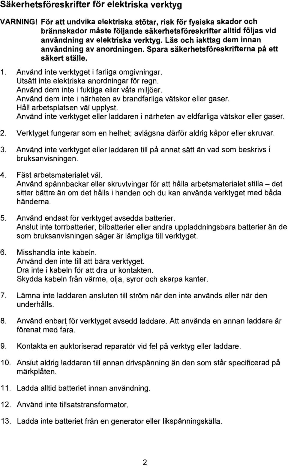 Läs och iakttag dem innan användning av anordningen. Spara säkerhetsföreskrifterna på ett säkert ställe. 1. Använd inte verktyget i farliga omgivningar. Utsatt inte elektriska anordningar för regn.