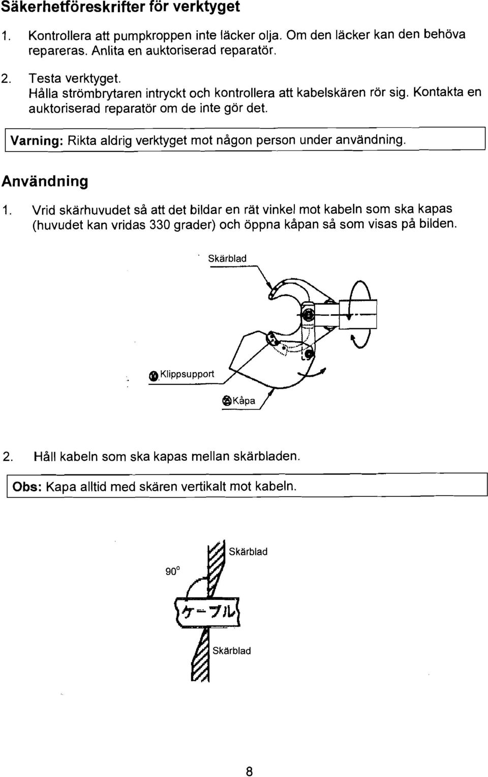 I Varning: Rikta aldrig verktyget mot någon person under användning. Användning 1.