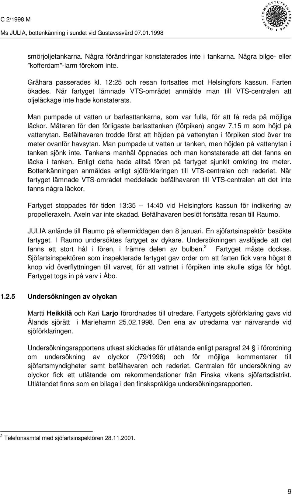 Man pumpade ut vatten ur barlasttankarna, som var fulla, för att få reda på möjliga läckor. Mätaren för den förligaste barlasttanken (förpiken) angav 7,15 m som höjd på vattenytan.